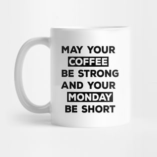 May Your Coffee Be Strong And Your Monday Be Short Mug